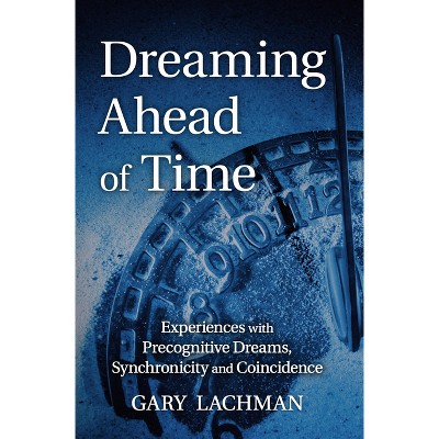 Dreaming Ahead of Time - by  Gary Lachman (Paperback)