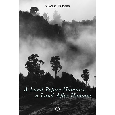 A Land Before Humans, a Land After Humans - by  Mark Fisher (Paperback)