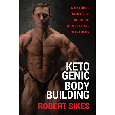 Ketogenic Bodybuilding - by  Robert Sikes (Paperback)