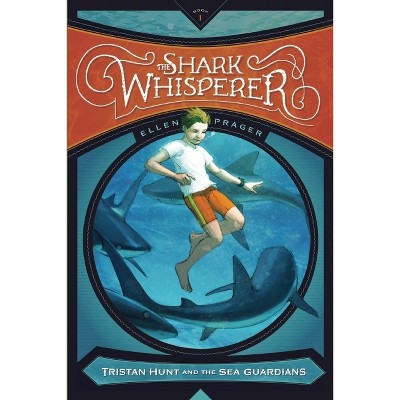 The Shark Whisperer - (Tristan Hunt and the Sea Guardians) by  Ellen Prager (Paperback)