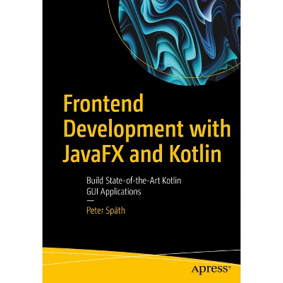 Frontend Development with Javafx and Kotlin - by  Peter Späth (Paperback)