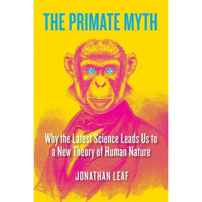 The Primate Myth - by  Jonathan Leaf (Paperback)