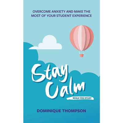 Stay Calm While You Study - (Student Wellbeing) by  Dominique Thompson (Paperback)