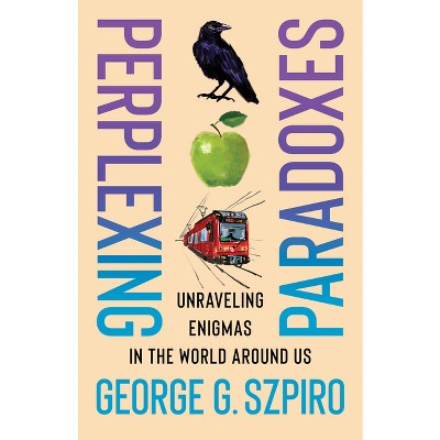 Perplexing Paradoxes - by  George G Szpiro (Hardcover)