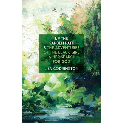 Up the Garden Path & the Adventures of the Black Girl in Her Search for God - by  Lisa Codrington (Paperback)