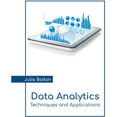 Data Analytics: Techniques and Applications - by  Julio Bolton (Hardcover)