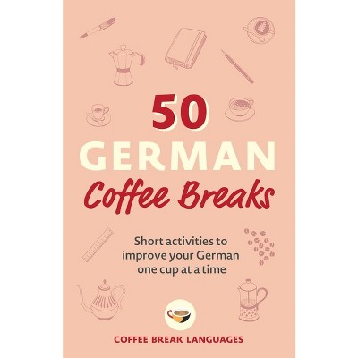 50 German Coffee Breaks - by  Coffee Break Languages (Paperback)