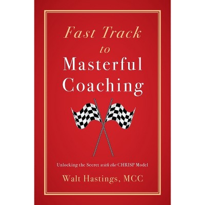 Fast Track to Masterful Coaching - by  Walt Hastings (Paperback)