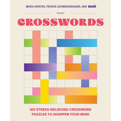 100 Stress-Relieving Crossword Puzzles to Sharpen Your Mind - by  Maria Shriver & Patrick Schwarzenegger & Mosh (Paperback)