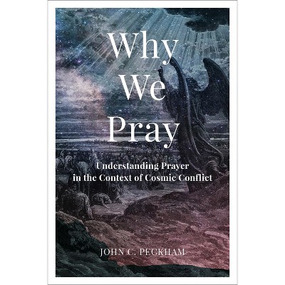 Why We Pray - by John C Peckham
