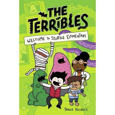 The Terribles #1: Welcome to Stubtoe Elementary - by Travis Nichols