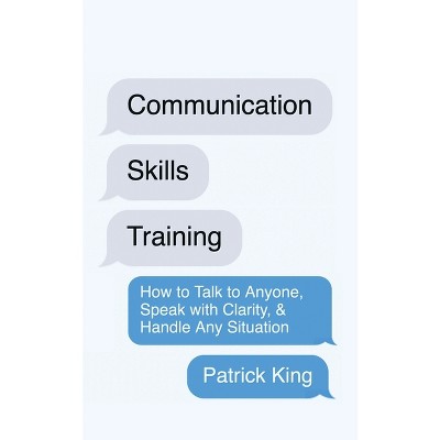 Communication Skills Training - by  Patrick King (Paperback)
