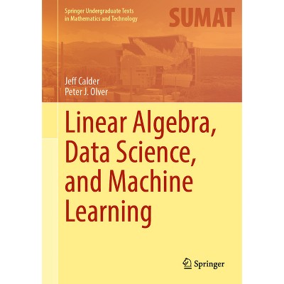 Linear Algebra, Data Science, and Machine Learning - (Springer Undergraduate Texts in Mathematics and Technology) by  Jeff Calder & Peter J Olver