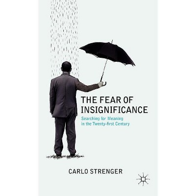 The Fear of Insignificance - by  C Strenger (Hardcover)