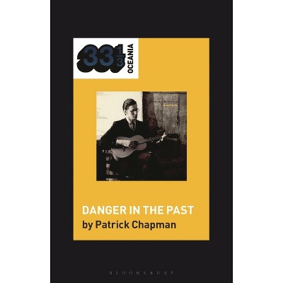 Robert Forster's Danger in the Past - (33 1/3 Oceania) by  Patrick Chapman (Hardcover)