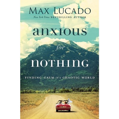 Anxious for Nothing - by Max Lucado