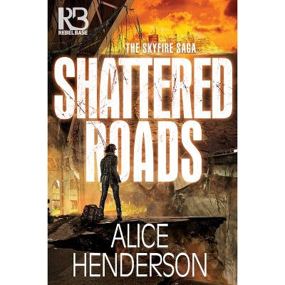 Shattered Roads - (The Skyfire Saga) by  Alice Henderson (Paperback)