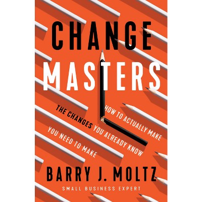 Changemasters - by  Barry J Moltz (Paperback)