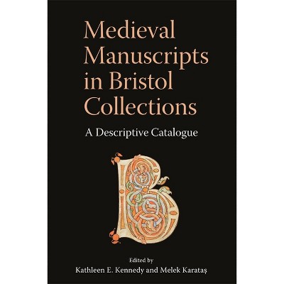 Medieval Manuscripts in Bristol Collections - by  Kathleen E Kennedy & Melek Karata&#351 (Hardcover)