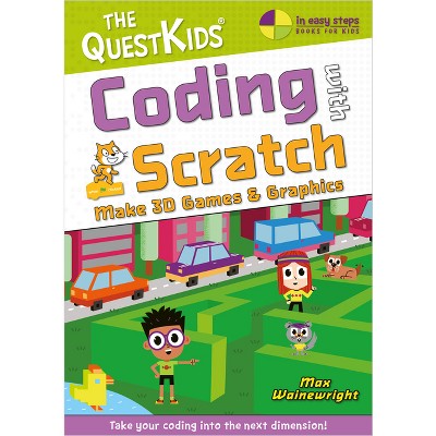 Coding with Scratch - Make 3D Games & Graphics - (Questkids - In Easy Steps) by  Max Wainewright (Paperback)