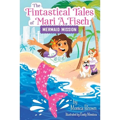 The Fintastical Tales of Mari A. Fisch #1: Mermaid Mission - by Monica Brown
