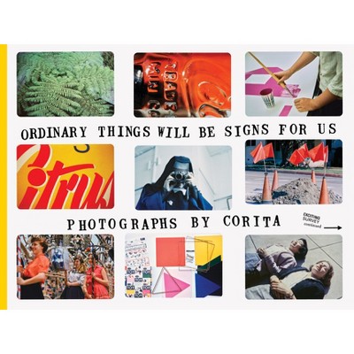 Corita Kent: Ordinary Things Will Be Signs for Us - by  Julie Ault & Jason Fulford & Jordan Weitzman (Paperback)