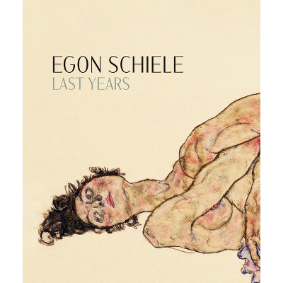Egon Schiele: Last Years - by  Kerstin Jesse & Jane Kallir & Hans-Peter Wipplinger (Hardcover)
