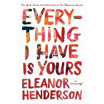 Everything I Have Is Yours - by  Eleanor Henderson (Paperback)
