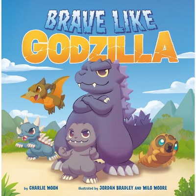 Brave Like Godzilla - by  Charlie Moon (Hardcover)
