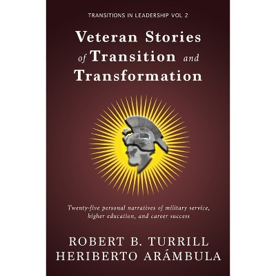 Veteran Stories of Transition and Transformation - (Transitions in Leadership) by  Robert B Turrill & Heriberto Arámbula (Paperback)