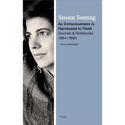 As Consciousness Is Harnessed to Flesh - by  Susan Sontag (Paperback)