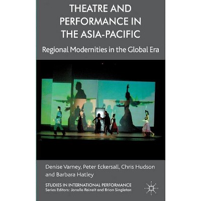 Theatre and Performance in the Asia-Pacific - (Studies in International Performance) by  D Varney & P Eckersall & C Hudson & B Hatley (Hardcover)