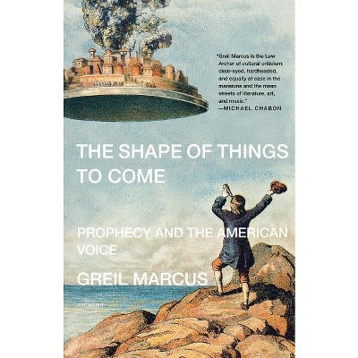 The Shape of Things to Come - by  Greil Marcus (Paperback)