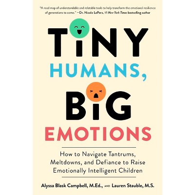 Tiny Humans, Big Emotions - by  Alyssa Blask Campbell & Lauren Elizabeth Stauble (Paperback)