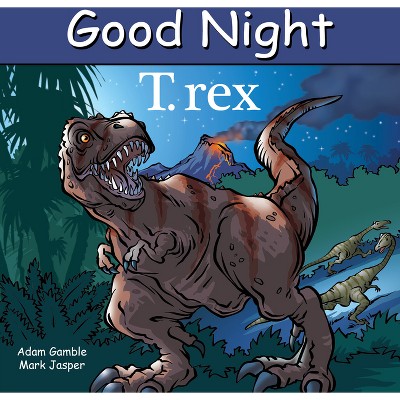Good Night T. Rex - (Good Night Our World) by  Adam Gamble & Mark Jasper (Board Book)