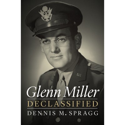 Glenn Miller Declassified - by Dennis M Spragg