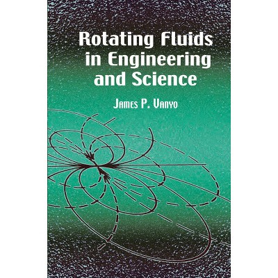 Rotating Fluids in Engineering and Science - (Dover Civil and Mechanical Engineering) by  James P Vanyo (Paperback)