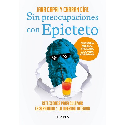 Sin Preocupaciones Con Epicteto: Reflexiones Para Cultivar La Serenidad Y La Libertad Interior / Stay Worry-Free with Epictetus - (Paperback)
