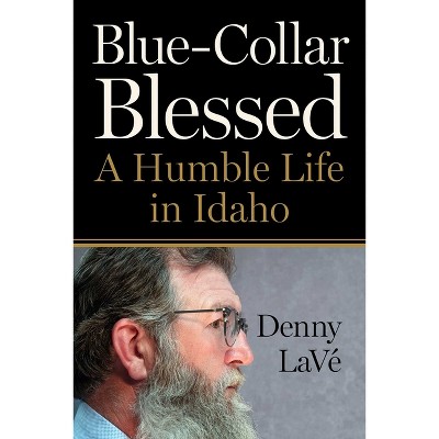 Blue-Collar Blessed - by  Denny Lavé (Hardcover)