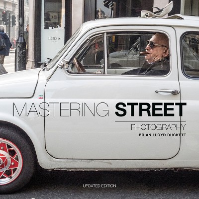 Mastering Street Photography - by  Brian Lloyd Duckett (Paperback)