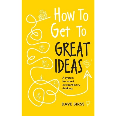 How to Get to Great Ideas - by  Dave Birss (Paperback)