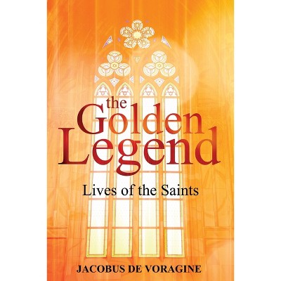 The Golden Legend - by  Jacobus De Voragine (Paperback)