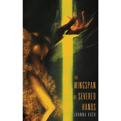 The Wingspan of Severed Hands - by  Joe Koch (Paperback)