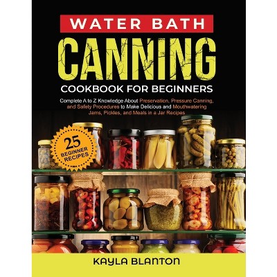 Water Bath Canning Cookbook For Beginners - by  Kayla Blanton (Paperback)