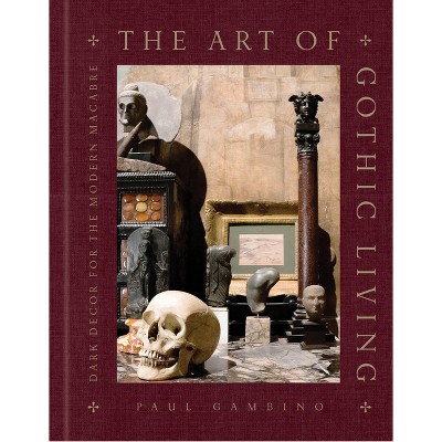 The Art of Gothic Living - by  Paul Gambino (Hardcover)