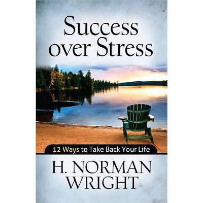 Success over Stress - by  Norman Wright (Paperback)
