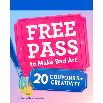 Free Pass to Make Bad Art - by  Jeanetta Gonzales (Hardcover)