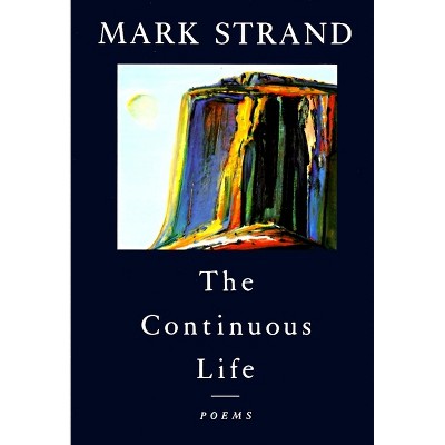 The Continuous Life, - by  Mark Strand (Paperback)