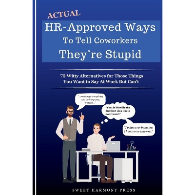 Actual HR-Approved Ways to Tell Coworkers They're Stupid - by  Sweet Harmony Press (Paperback)