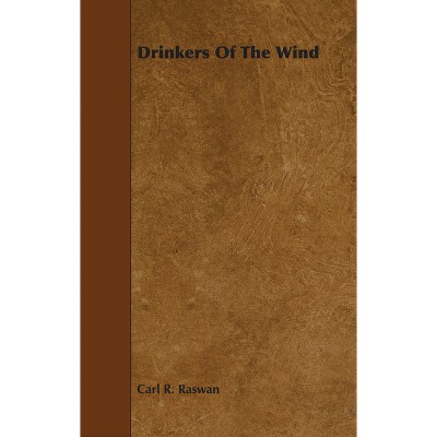 Drinkers of the Wind - by  Carl R Raswan (Hardcover)